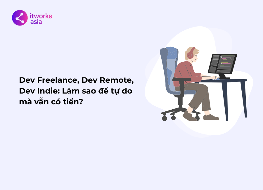 Dev Freelance, Dev Remote, Dev Indie Làm sao để tự do mà vẫn có tiền itworks.asia