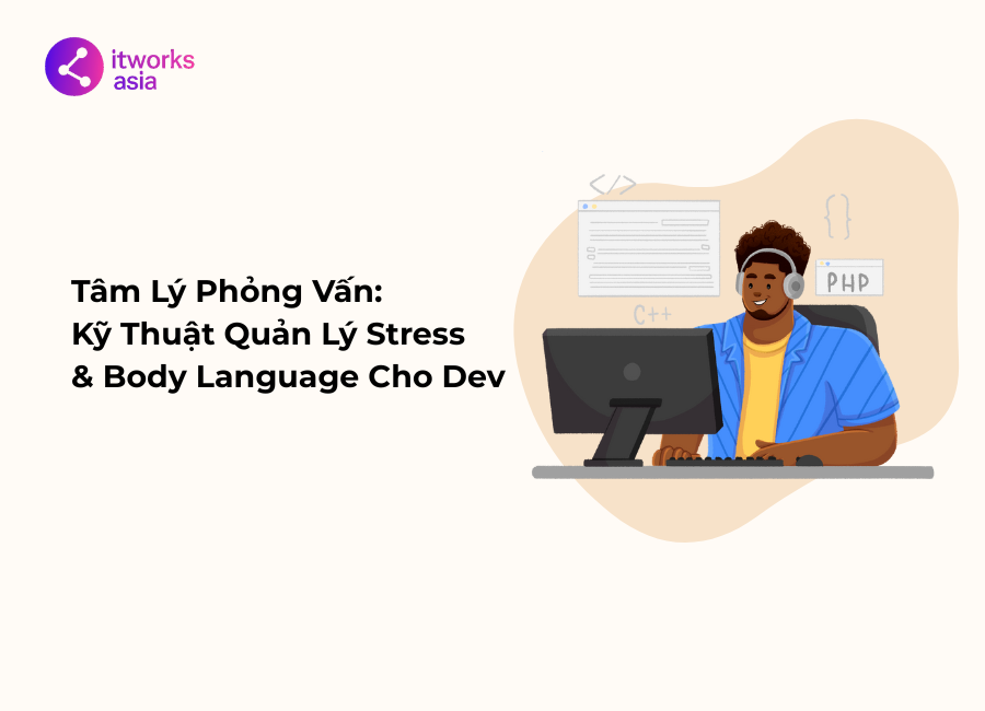 Tâm Lý Phỏng Vấn Kỹ Thuật Quản Lý Stress & Body Language Cho Dev itworks.asia