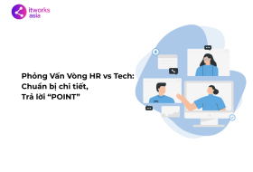 Phỏng Vấn Vòng HR vs Tech Chuẩn bị chi tiết, Trả lời “POINT” itworks.asia
