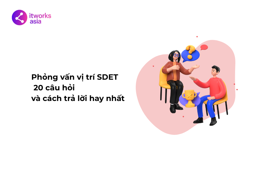 Phỏng vấn vị trí SDET – 20 câu hỏi và cách trả lời hay nhất itworks.asia (1)