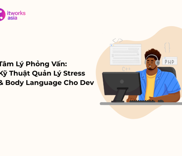 Tâm Lý Phỏng Vấn Kỹ Thuật Quản Lý Stress & Body Language Cho Dev itworks.asia