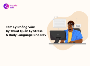 Tâm Lý Phỏng Vấn Kỹ Thuật Quản Lý Stress & Body Language Cho Dev itworks.asia