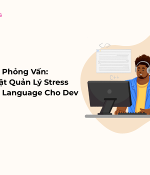 Tâm Lý Phỏng Vấn Kỹ Thuật Quản Lý Stress & Body Language Cho Dev itworks.asia